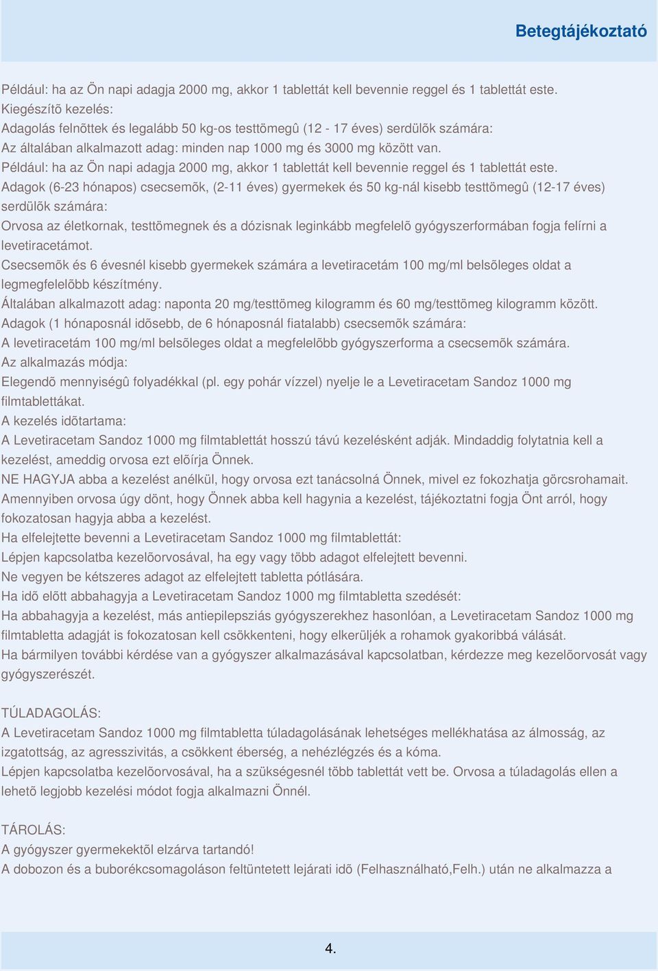 Adagok (6-23 hónapos) csecsemõk, (2-11 éves) gyermekek és 50 kg-nál kisebb testtömegû (12-17 éves) serdülõk számára: Orvosa az életkornak, testtömegnek és a dózisnak leginkább megfelelõ