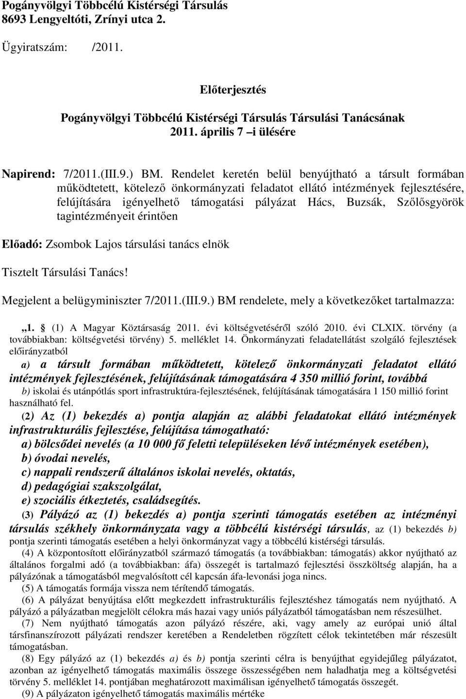 Rendelet keretén belül benyújtható a társult formában működtetett, kötelező önkormányzati feladatot ellátó intézmények fejlesztésére, felújítására igényelhető támogatási pályázat Hács, Buzsák,
