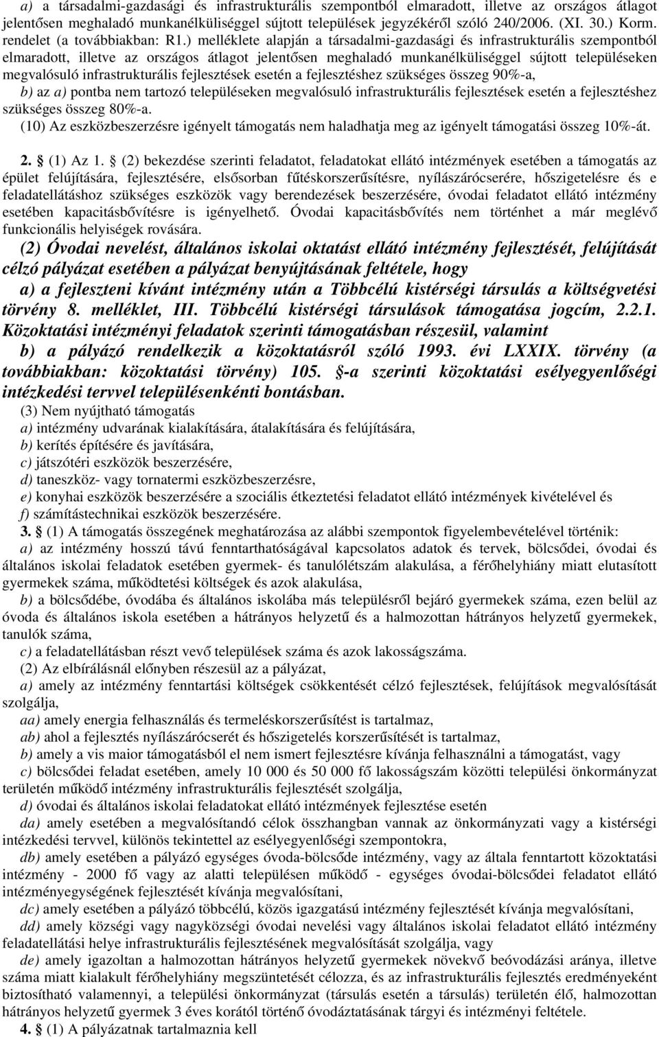 ) melléklete alapján a társadalmi-gazdasági és infrastrukturális szempontból elmaradott, illetve az országos átlagot jelentősen meghaladó munkanélküliséggel sújtott településeken megvalósuló