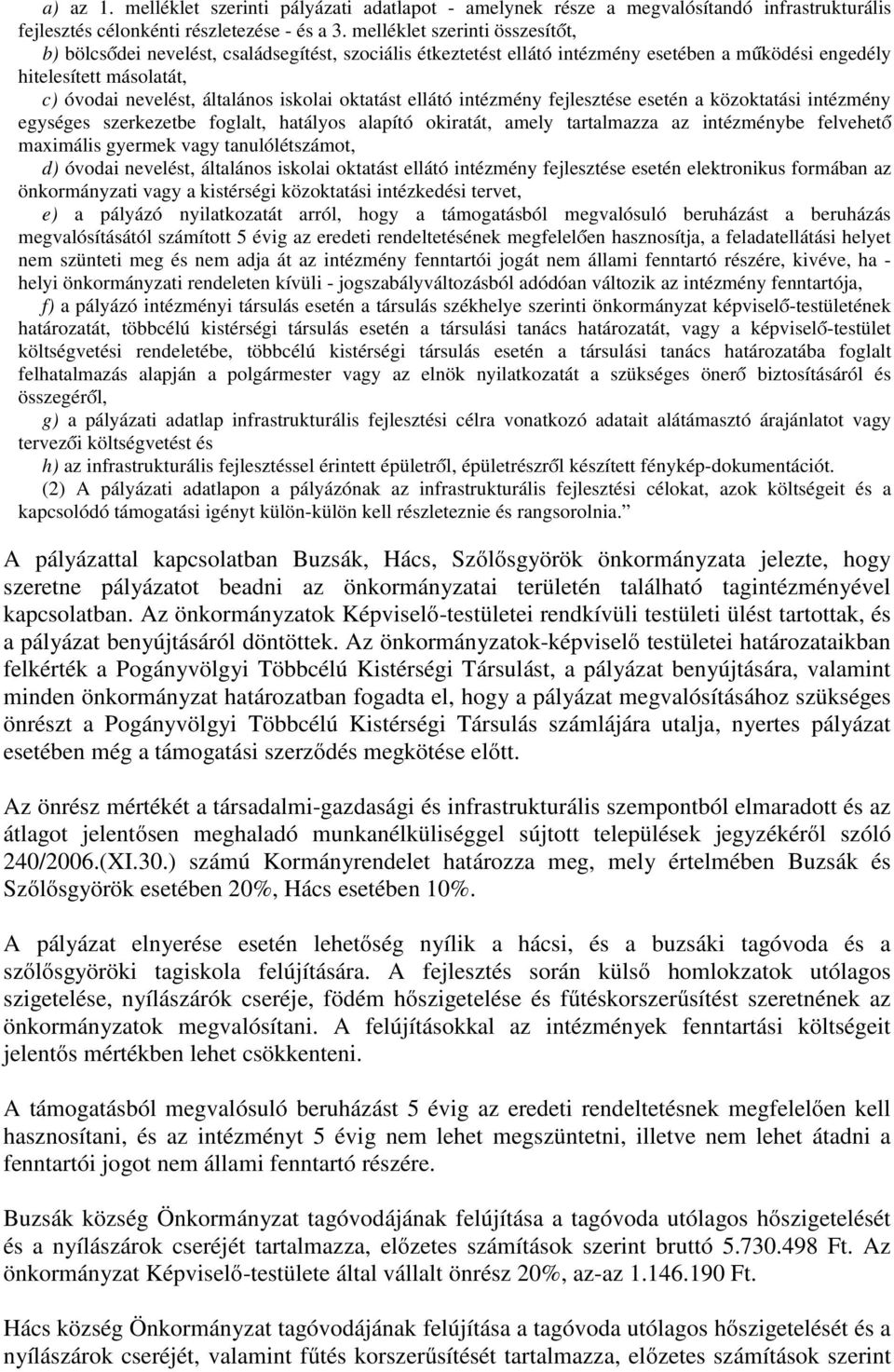 oktatást ellátó intézmény fejlesztése esetén a közoktatási intézmény egységes szerkezetbe foglalt, hatályos alapító okiratát, amely tartalmazza az intézménybe felvehető maximális gyermek vagy