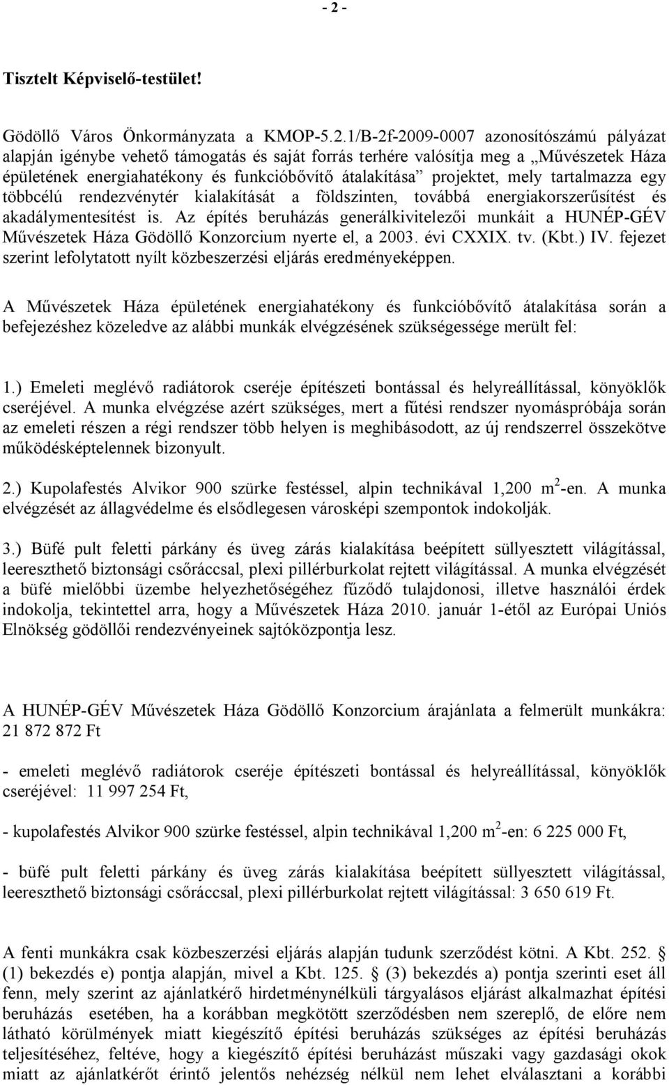 Az építés beruházás generálkivitelezői munkáit a HUNÉP-GÉV Művészetek Háza Gödöllő Konzorcium nyerte el, a 2003. évi CXXIX. tv. (Kbt.) IV.
