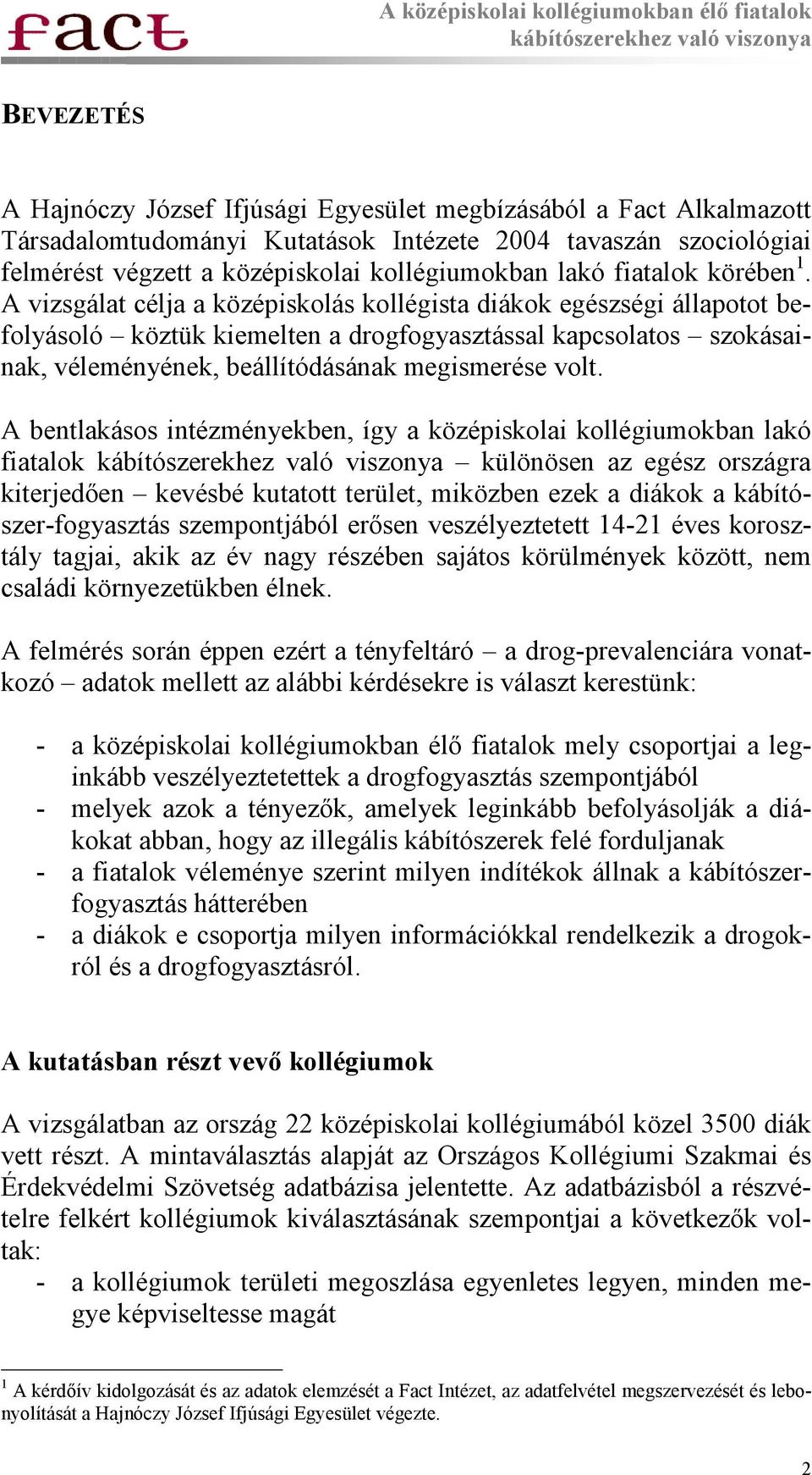 A vizsgálat célja a középiskolás kollégista diákok egészségi állapotot befolyásoló köztük kiemelten a drogfogyasztással kapcsolatos szokásainak, véleményének, beállítódásának megismerése volt.