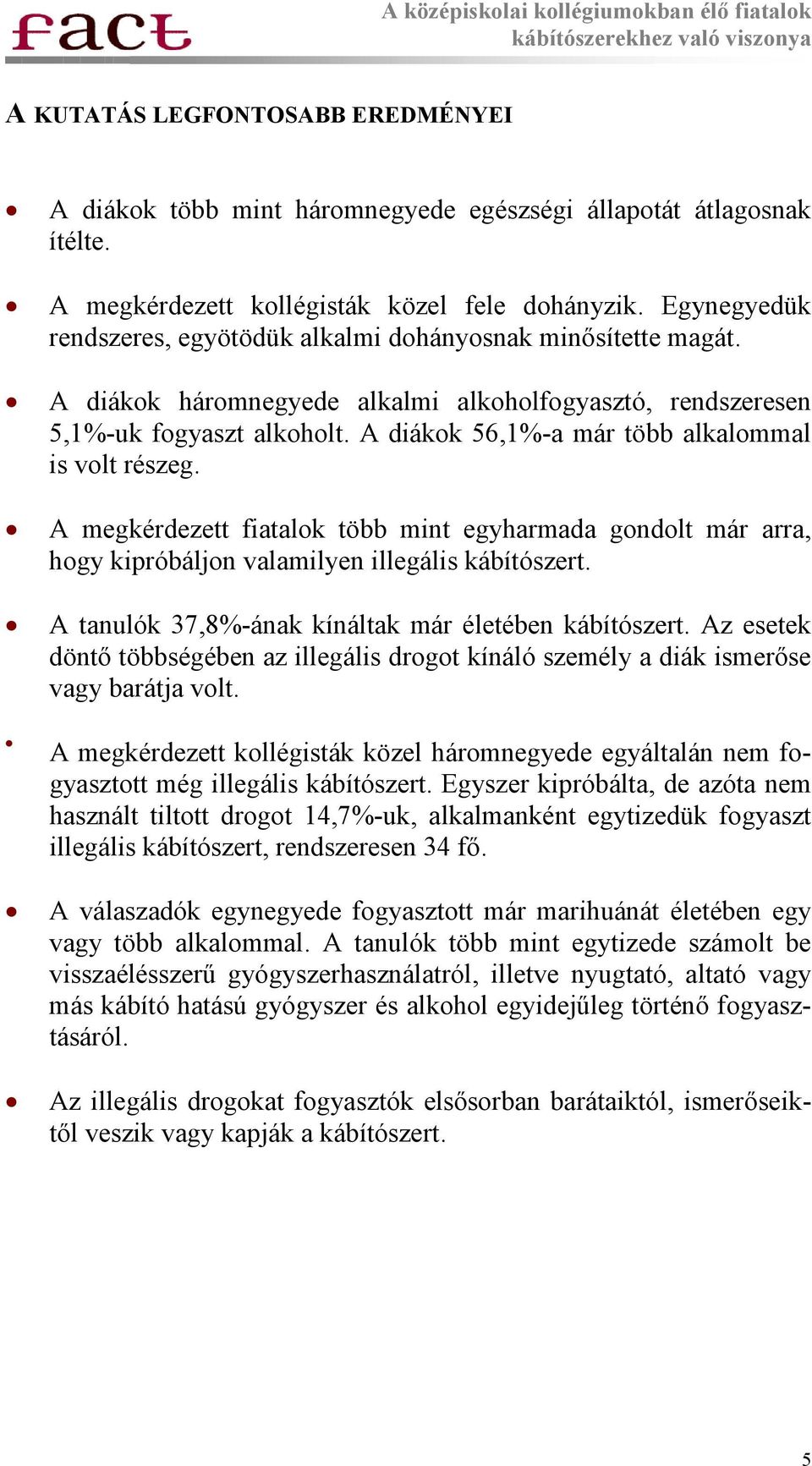 A diákok 56,1%-a már több alkalommal is volt részeg. A megkérdezett fiatalok több mint egyharmada gondolt már arra, hogy kipróbáljon valamilyen illegális kábítószert.