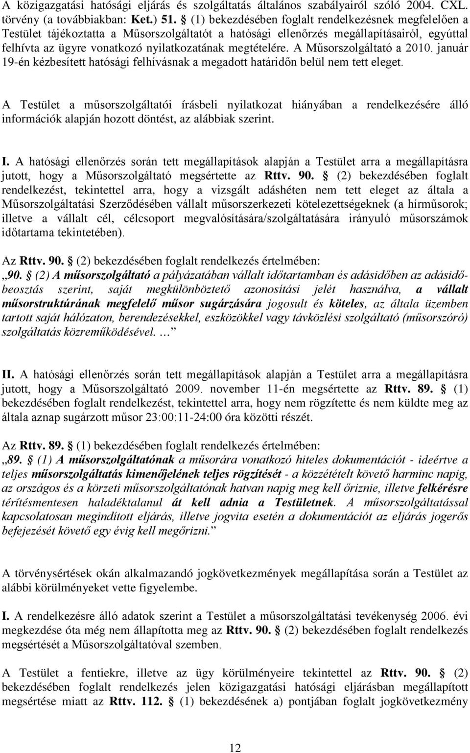 megtételére. A Műsorszolgáltató a 2010. január 19-én kézbesített hatósági felhívásnak a megadott határidőn belül nem tett eleget.