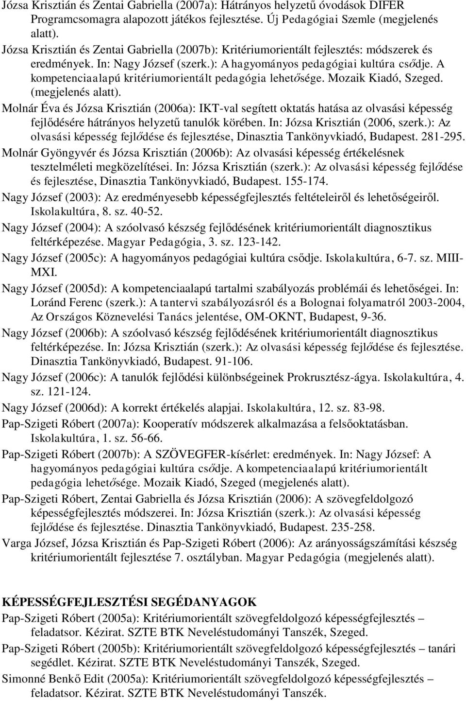 A kompetenciaalapú kritériumorientált pedagógia lehetősége. Mozaik Kiadó, Szeged. (megjelenés alatt).