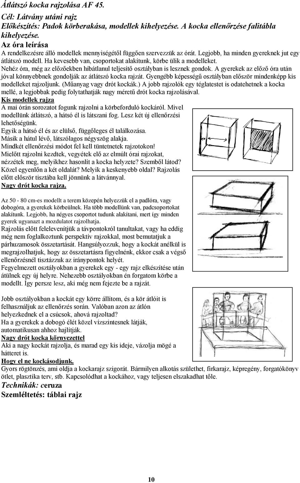 Ha kevesebb van, csoportokat alakítunk, körbe ülik a modelleket. Nehéz óra, még az előzőekben hibátlanul teljesítő osztályban is lesznek gondok.
