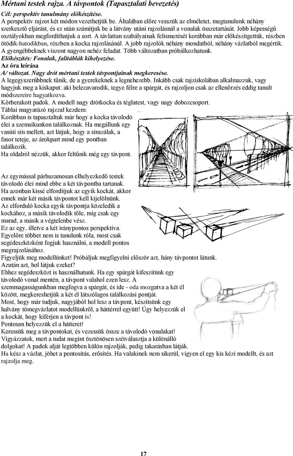 Jobb képességű osztályokban megfordíthatjuk a sort. A távlattan szabályainak felismerését korábban már előkészítgettük, részben ötödik-hatodikban, részben a kocka rajzolásánál.