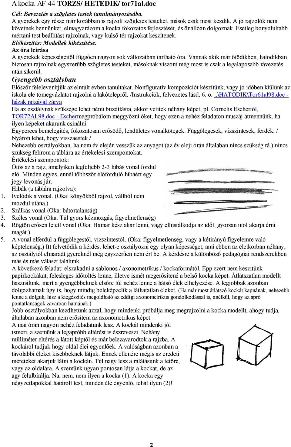 Előkészítés: Modellek kikészítése. Az óra leírása A gyerekek képességeitől függően nagyon sok változatban tartható óra.