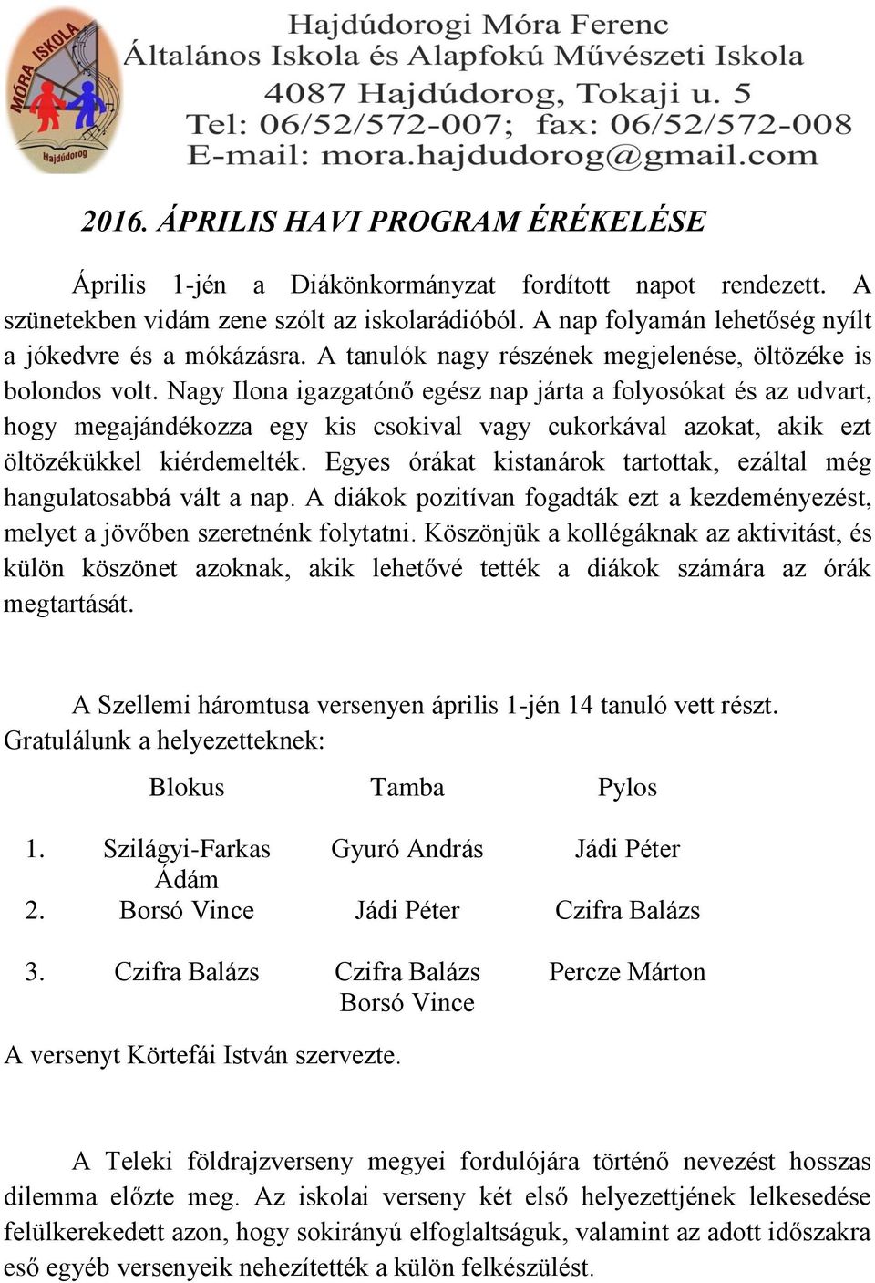 Nagy Ilona igazgatónő egész nap járta a folyosókat és az udvart, hogy megajándékozza egy kis csokival vagy cukorkával azokat, akik ezt öltözékükkel kiérdemelték.