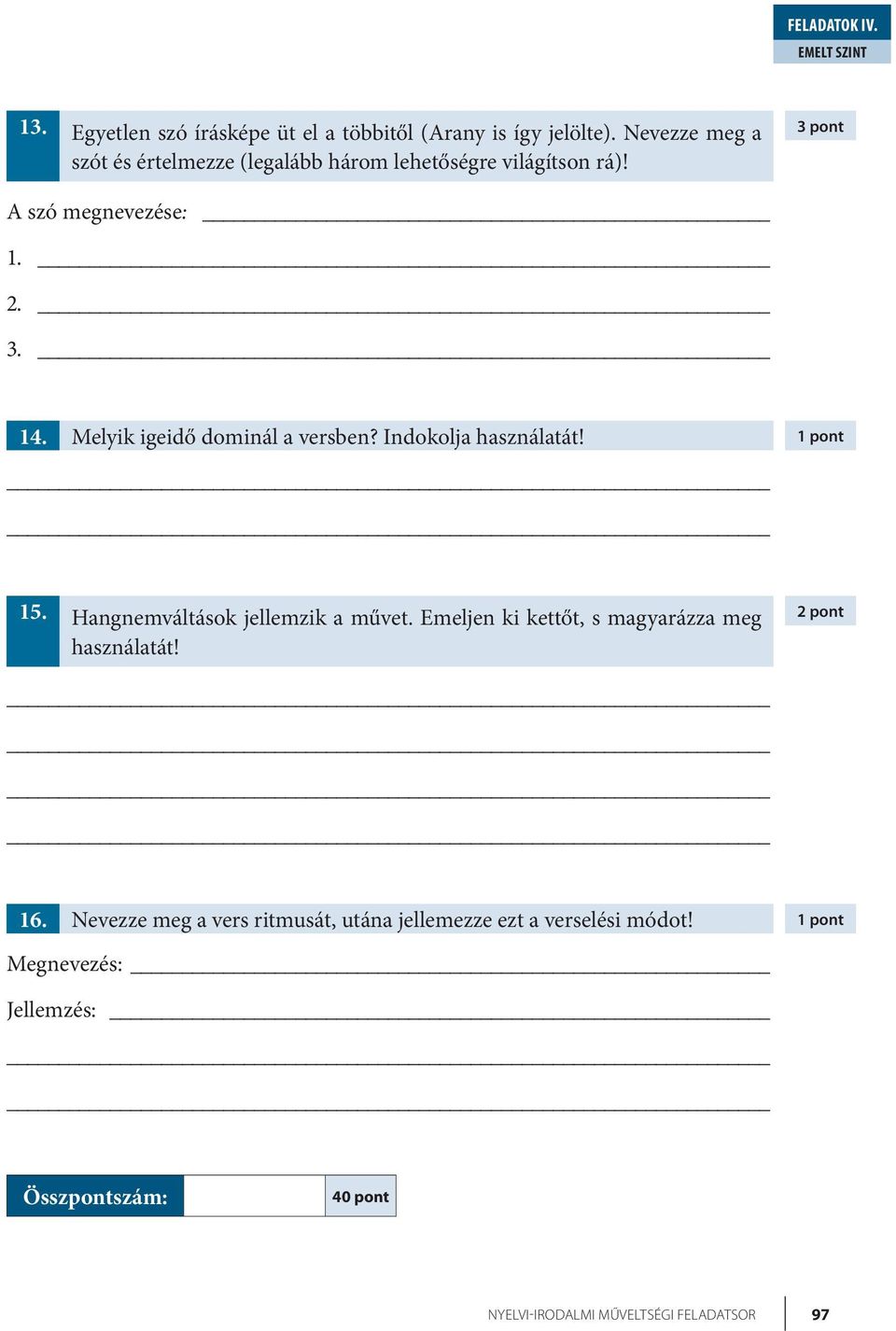 Melyik igeidő dominál a versben? Indokolja használatát! 1 pont 15. Hangnemváltások jellemzik a művet.