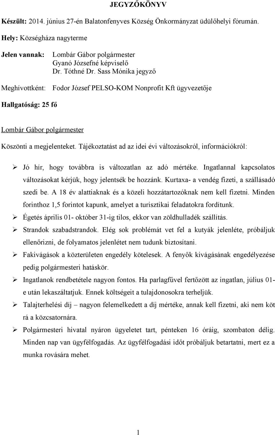 Sass Mónika jegyző Fodor József PELSO-KOM Nonprofit Kft ügyvezetője Hallgatóság: 25 fő Lombár Gábor polgármester Köszönti a megjelenteket.