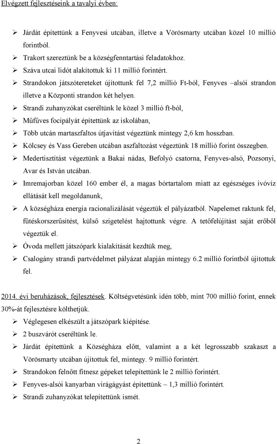 Strandi zuhanyzókat cseréltünk le közel 3 millió ft-ból, Műfűves focipályát építettünk az iskolában, Több utcán martaszfaltos útjavítást végeztünk mintegy 2,6 km hosszban.