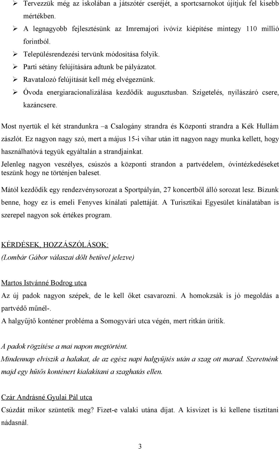 Szigetelés, nyílászáró csere, kazáncsere. Most nyertük el két strandunkra a Csalogány strandra és Központi strandra a Kék Hullám zászlót.