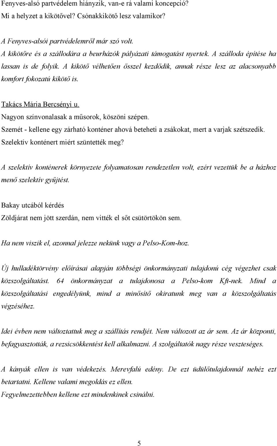 A kikötő vélhetően ősszel kezdődik, annak része lesz az alacsonyabb komfort fokozatú kikötő is. Takács Mária Bercsényi u. Nagyon színvonalasak a műsorok, köszöni szépen.