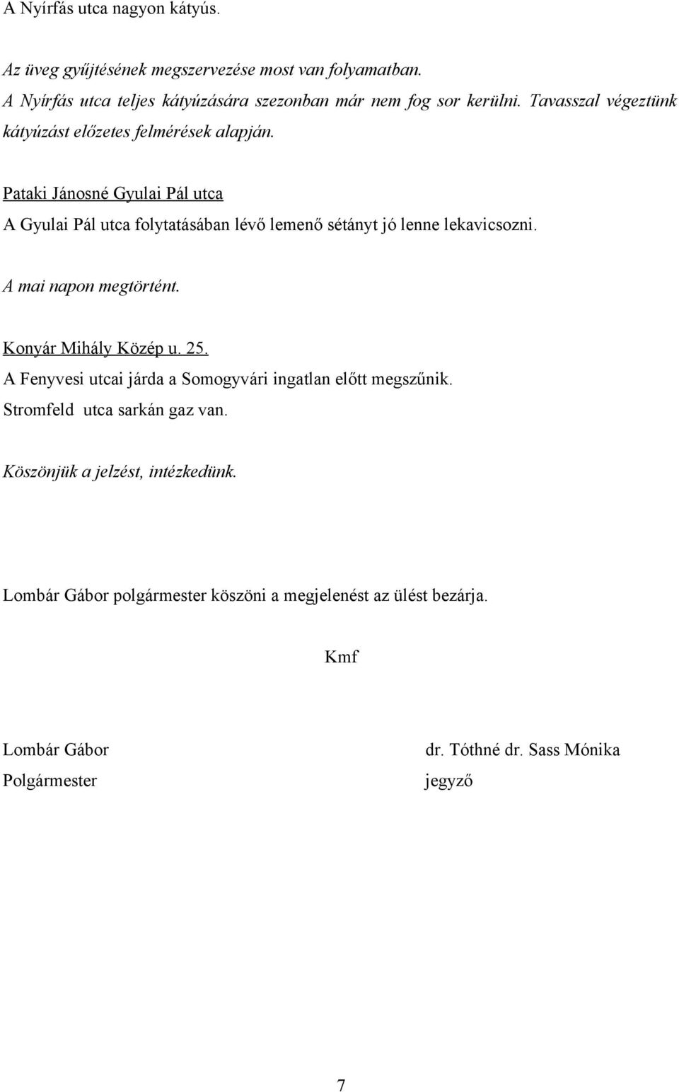Pataki Jánosné Gyulai Pál utca A Gyulai Pál utca folytatásában lévő lemenő sétányt jó lenne lekavicsozni. A mai napon megtörtént. Konyár Mihály Közép u. 25.