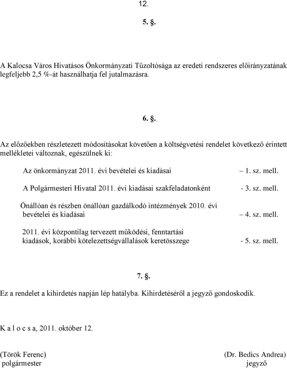 évi bevételei és kiadásai A Polgármesteri Hivatal 2011. évi kiadásai szakfeladatonként Önállóan és részben önállóan gazdálkodó intézmények 2010. évi bevételei és kiadásai 2011.