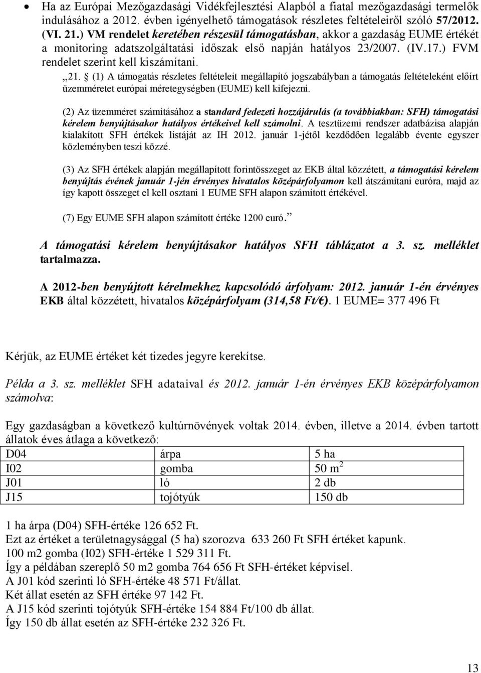 (1) A támogatás részletes feltételeit megállapító jogszabályban a támogatás feltételeként előírt üzemméretet európai méretegységben (EUME) kell kifejezni.