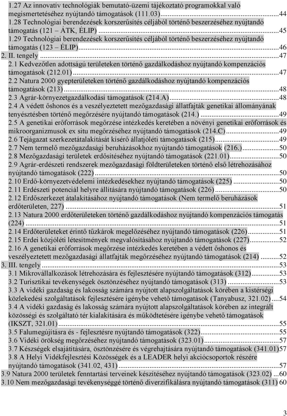 29 Technológiai berendezések korszerűsítés céljából történő beszerzéséhez nyújtandó támogatás (123 ÉLIP)... 46 2. II. tengely... 47 2.