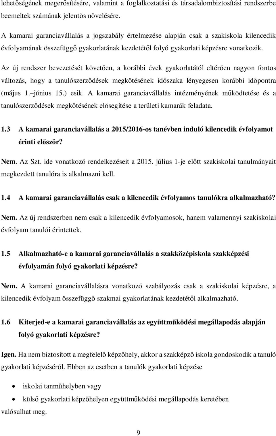 Az új rendszer bevezetését követően, a korábbi évek gyakorlatától eltérően nagyon fontos változás, hogy a tanulószerződések megkötésének időszaka lényegesen korábbi időpontra (május 1. június 15.