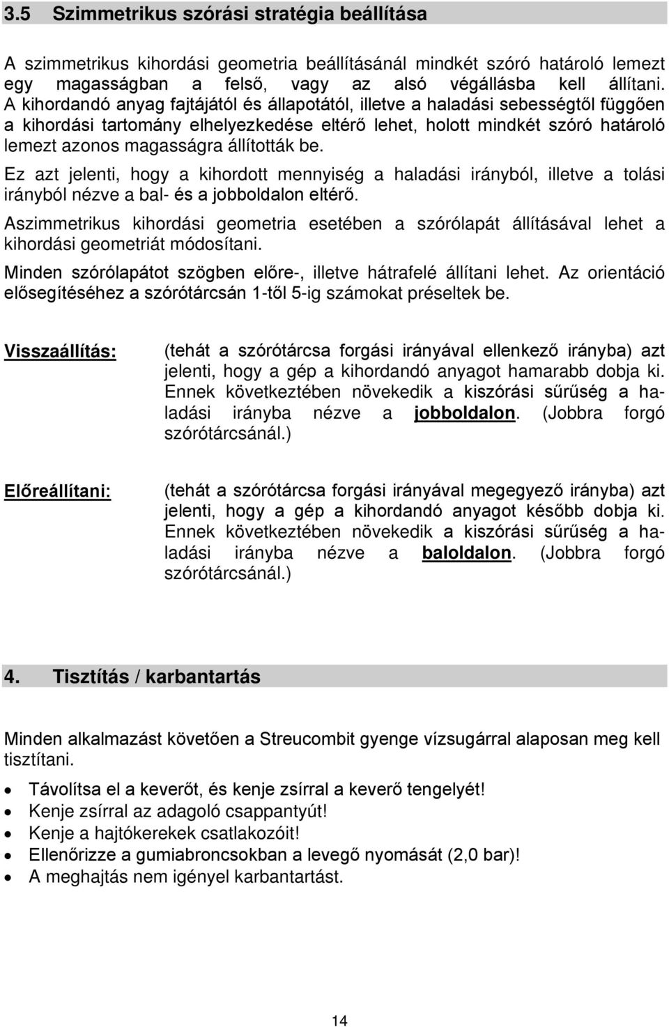 állították be. Ez azt jelenti, hogy a kihordott mennyiség a haladási irányból, illetve a tolási irányból nézve a bal- és a jobboldalon eltérő.