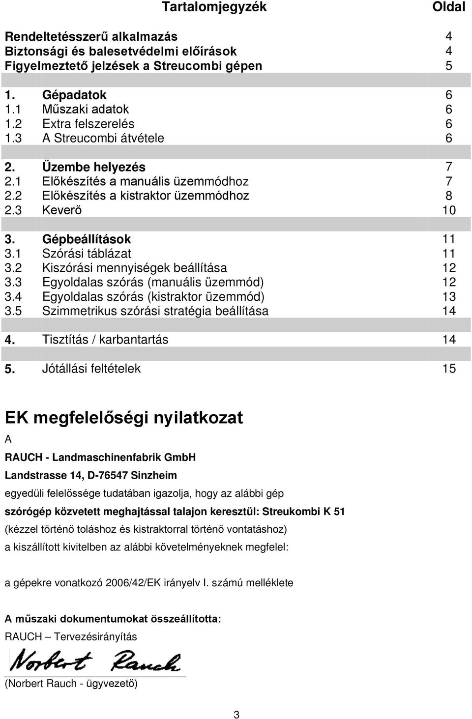 2 Kiszórási mennyiségek beállítása 12 3.3 Egyoldalas szórás (manuális üzemmód) 12 3.4 Egyoldalas szórás (kistraktor üzemmód) 13 3.5 Szimmetrikus szórási stratégia beállítása 14 4.