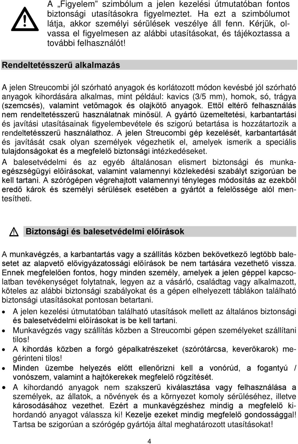 Rendeltetésszerű alkalmazás A jelen Streucombi jól szórható anyagok és korlátozott módon kevésbé jól szórható anyagok kihordására alkalmas, mint például: kavics (3/5 mm), homok, só, trágya