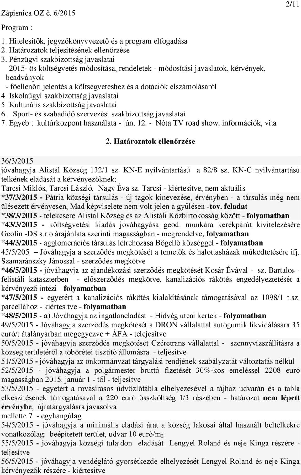 Iskolaügyi szakbizottság javaslatai 5. Kulturális szakbizottság javaslatai 6. Sport- és szabadidő szervezési szakbizottság javaslatai 7. Egyéb : kultúrközpont használata - jún. 12.