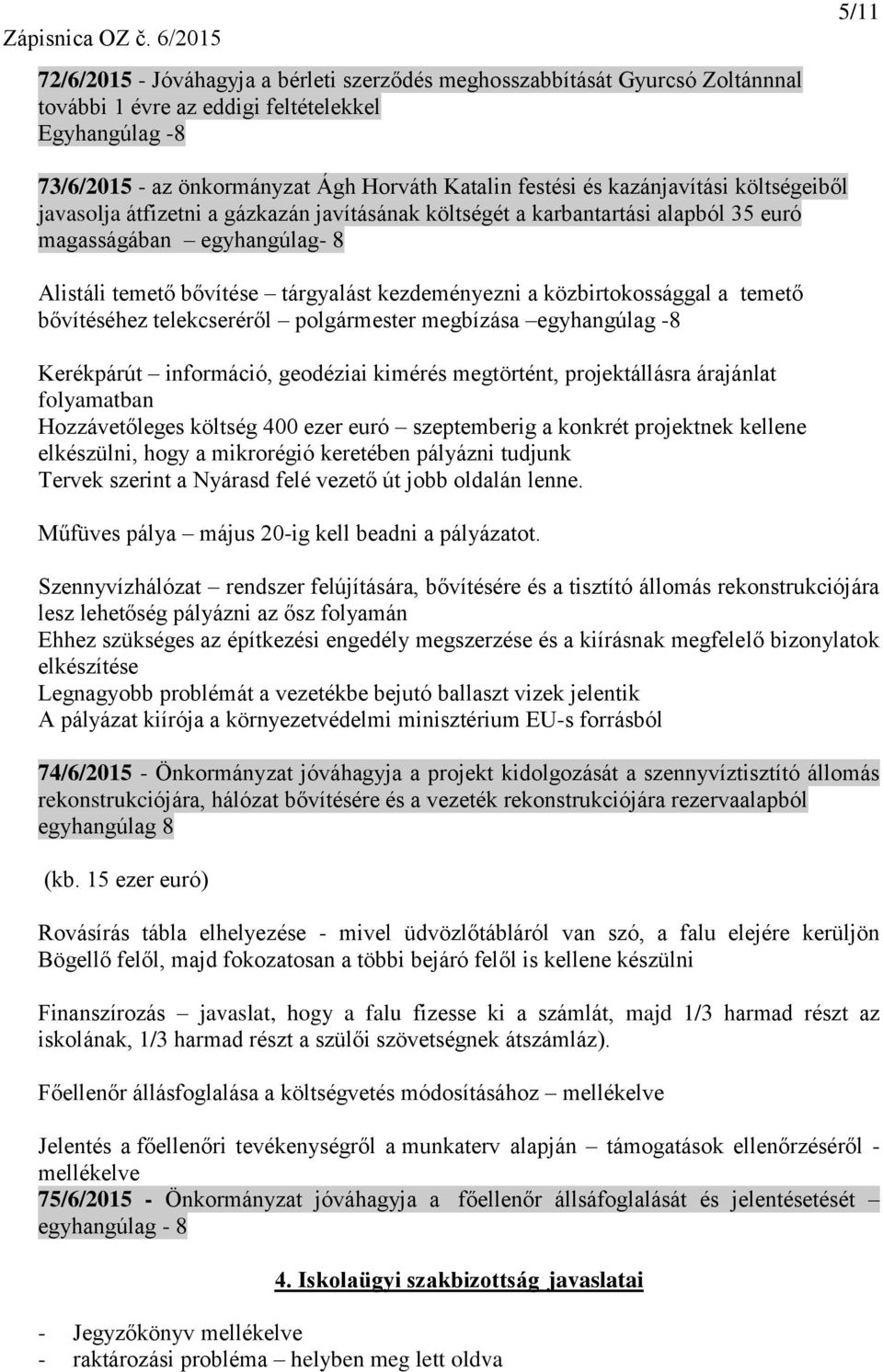 közbirtokossággal a temető bővítéséhez telekcseréről polgármester megbízása egyhangúlag -8 Kerékpárút információ, geodéziai kimérés megtörtént, projektállásra árajánlat folyamatban Hozzávetőleges