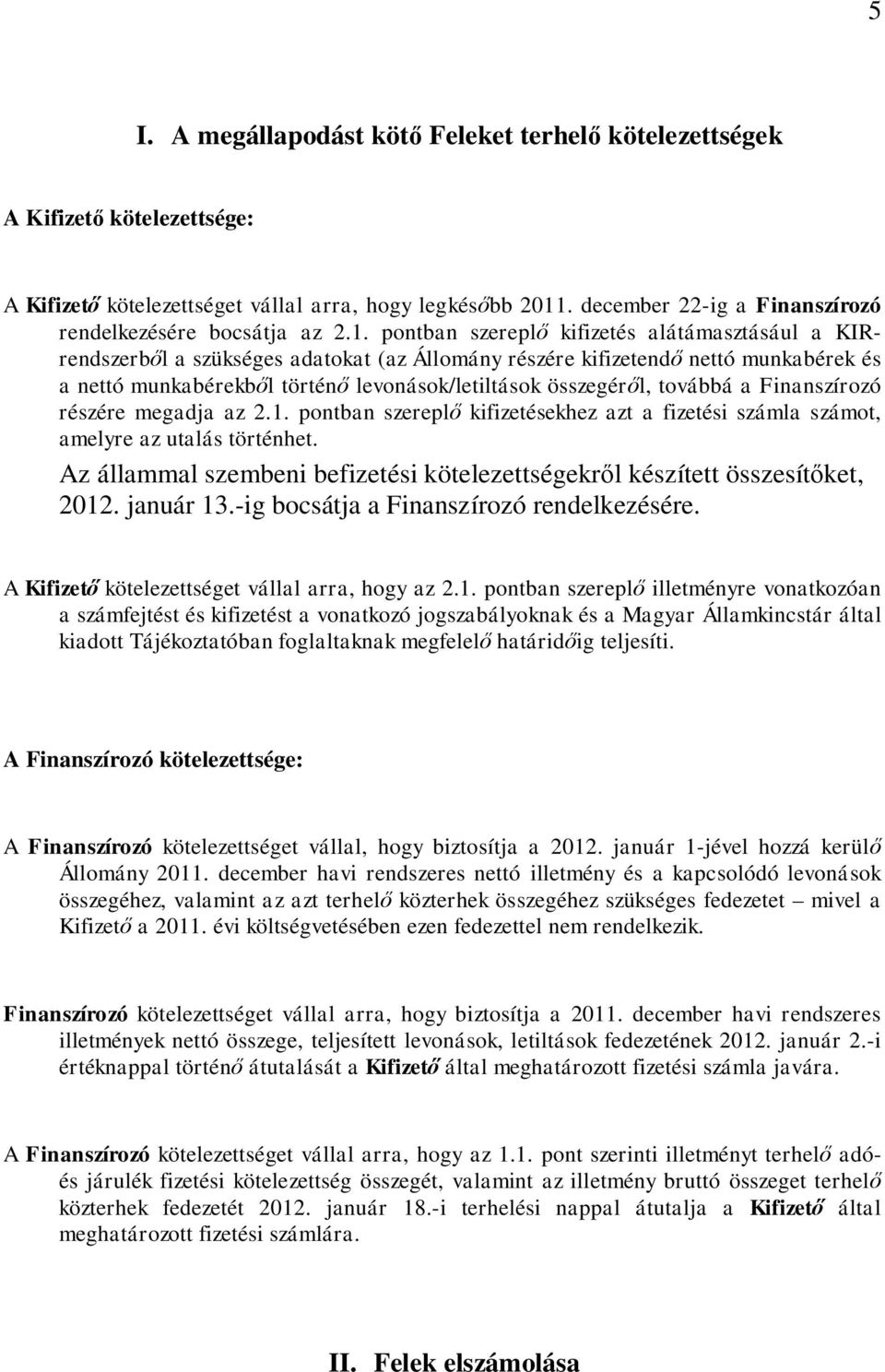 pontban szereplő kifizetés alátámasztásául a KIRrendszerből a szükséges adatokat (az Állomány részére kifizetendő nettó munkabérek és a nettó munkabérekből történő levonások/letiltások összegéről,
