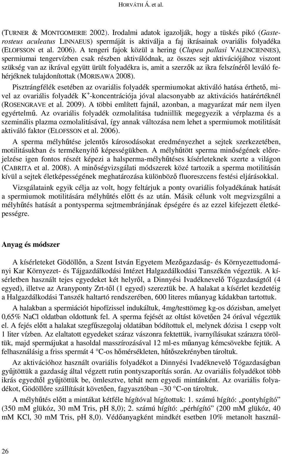 A tengeri fajok közül a hering (Clupea pallasi VALENCIENNES), spermiumai tengervízben csak részben aktiválódnak, az összes sejt aktivációjához viszont szükség van az ikrával együtt ürült folyadékra
