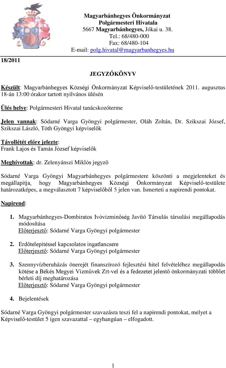 augusztus 18-án 13:00 órakor tartott nyilvános ülésén Ülés helye: Polgármesteri Hivatal tanácskozóterme Jelen vannak: Sódarné Varga Gyöngyi polgármester, Oláh Zoltán, Dr.