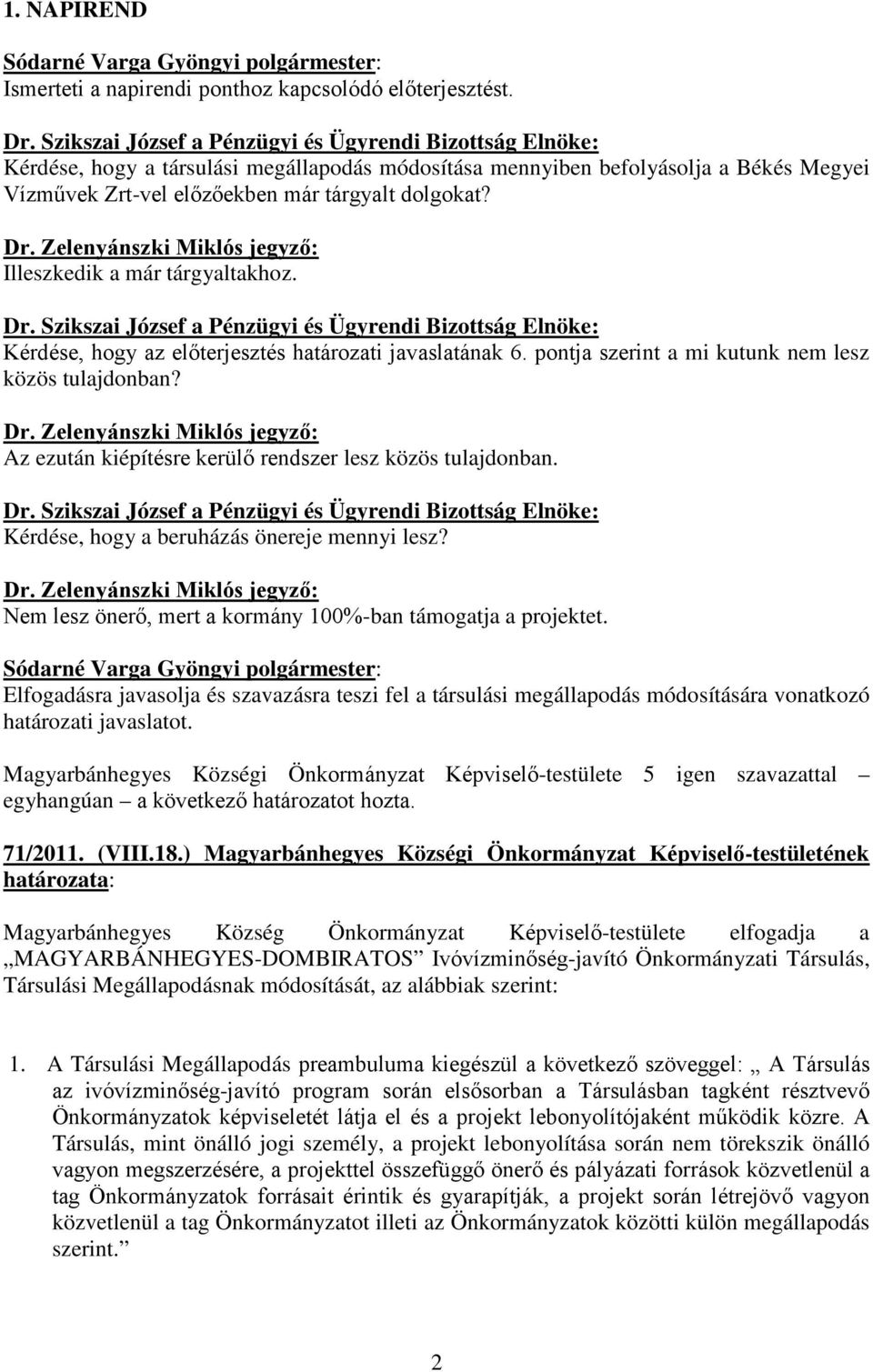 Kérdése, hogy az előterjesztés határozati javaslatának 6. pontja szerint a mi kutunk nem lesz közös tulajdonban? Az ezután kiépítésre kerülő rendszer lesz közös tulajdonban.