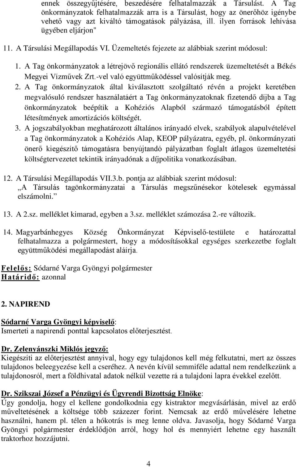 A Tag önkormányzatok a létrejövő regionális ellátó rendszerek üzemeltetését a Békés Megyei Vízművek Zrt.-vel való együttműködéssel valósítják meg. 2.