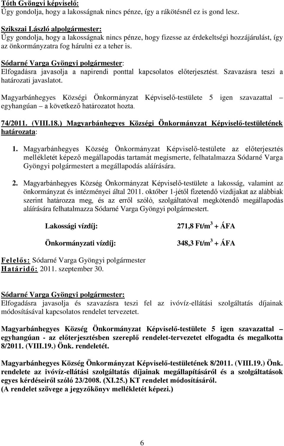 Elfogadásra javasolja a napirendi ponttal kapcsolatos előterjesztést. Szavazásra teszi a határozati javaslatot. 74/2011. (VIII.18.) Magyarbánhegyes Községi Önkormányzat Képviselő-testületének 1.