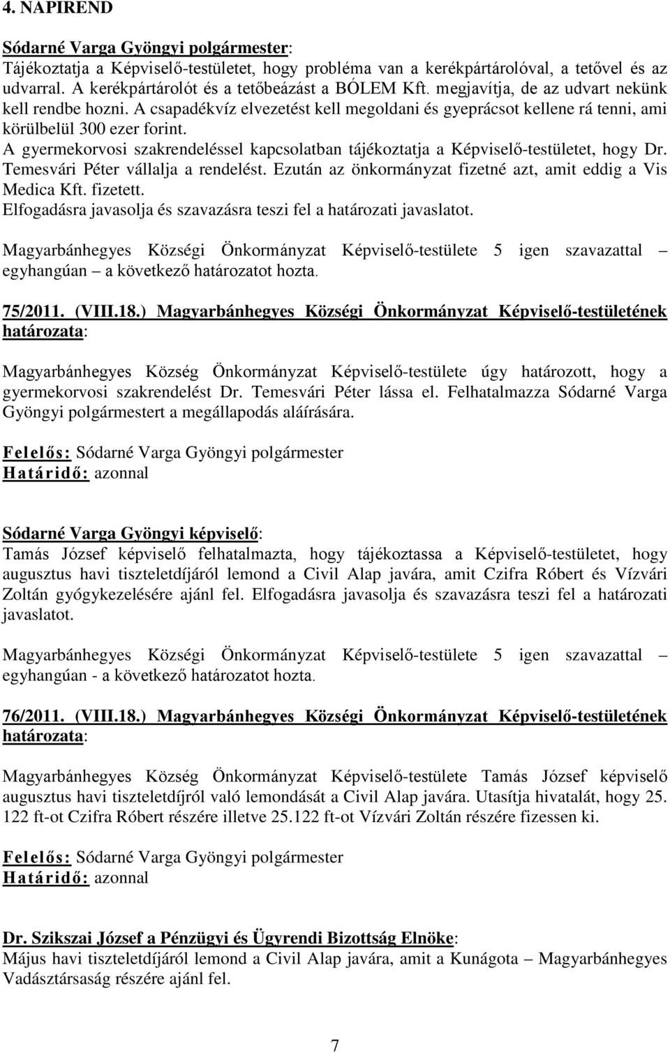 A gyermekorvosi szakrendeléssel kapcsolatban tájékoztatja a Képviselő-testületet, hogy Dr. Temesvári Péter vállalja a rendelést. Ezután az önkormányzat fizetné azt, amit eddig a Vis Medica Kft.