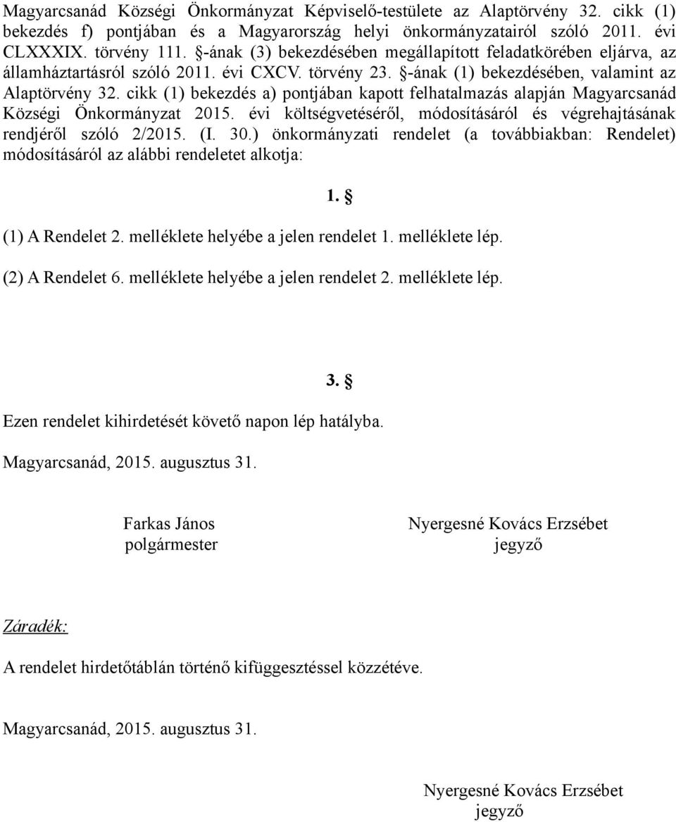 cikk (1) bekezdés a) pontjában kapott felhatalmazás alapján Magyarcsanád Községi Önkormányzat 2015. évi költségvetéséről, módosításáról és végrehajtásának rendjéről szóló 2/2015. (I. 30.