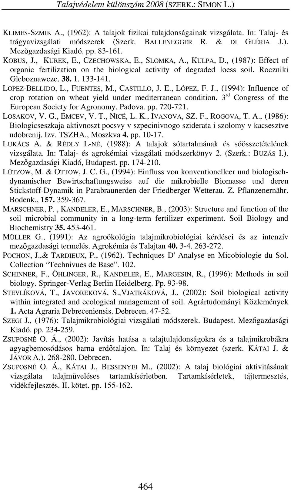 133-141. LOPEZ-BELLIDO, L., FUENTES, M., CASTILLO, J. E., LÓPEZ, F. J., (1994): Influence of crop rotation on wheat yield under mediterranean condition.
