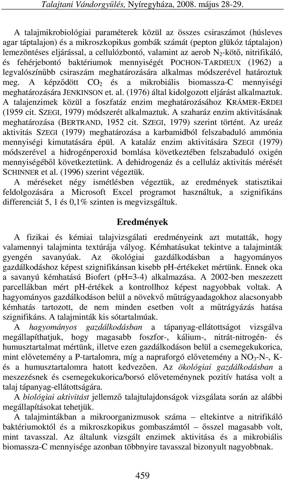 valamint az aerob N 2 -kötő, nitrifikáló, és fehérjebontó baktériumok mennyiségét POCHON-TARDIEUX (1962) a legvalószínűbb csiraszám meghatározására alkalmas módszerével határoztuk meg.