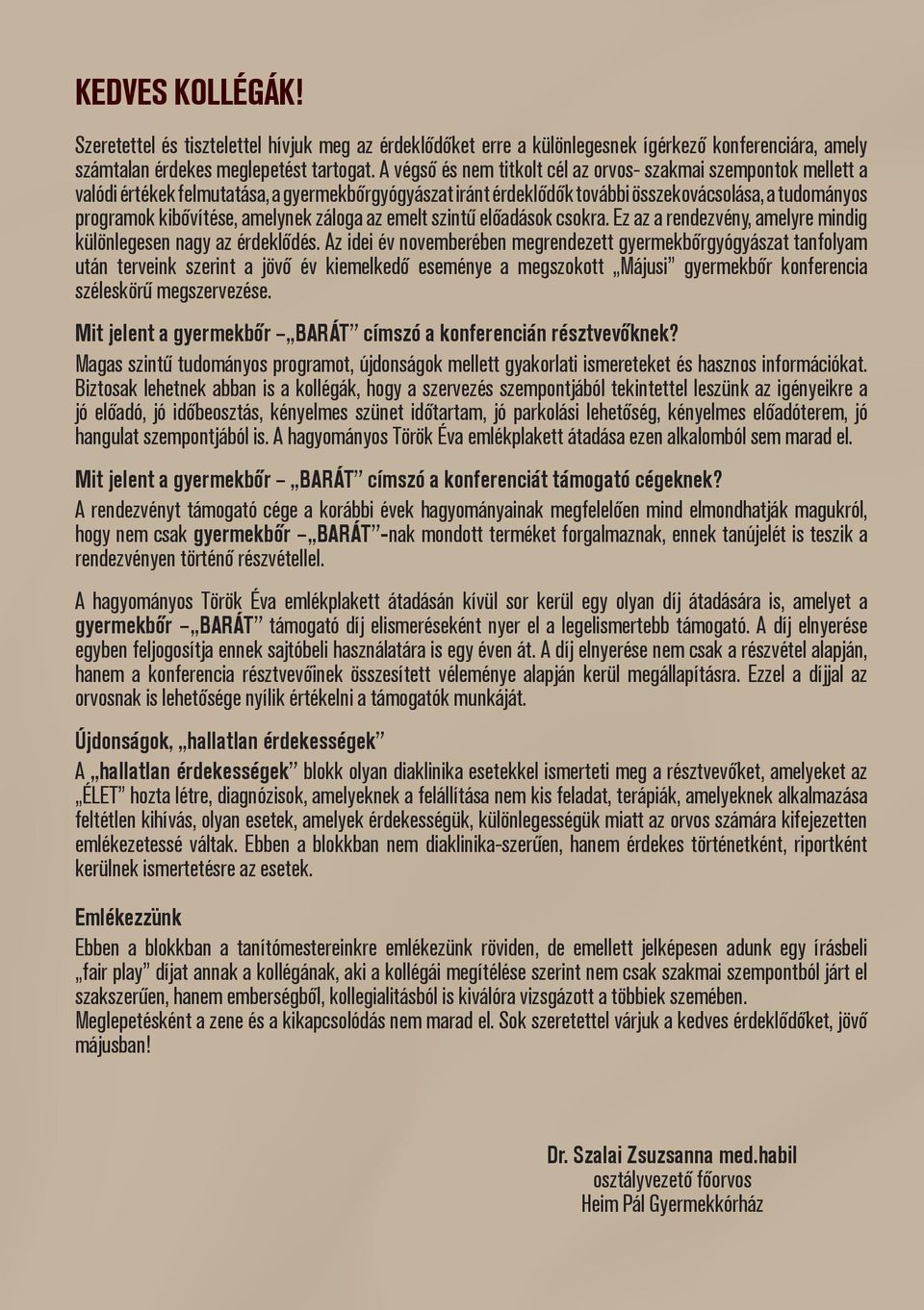 amelynek záloga az emelt szintű előadások csokra. Ez az a rendezvény, amelyre mindig különlegesen nagy az érdeklődés.