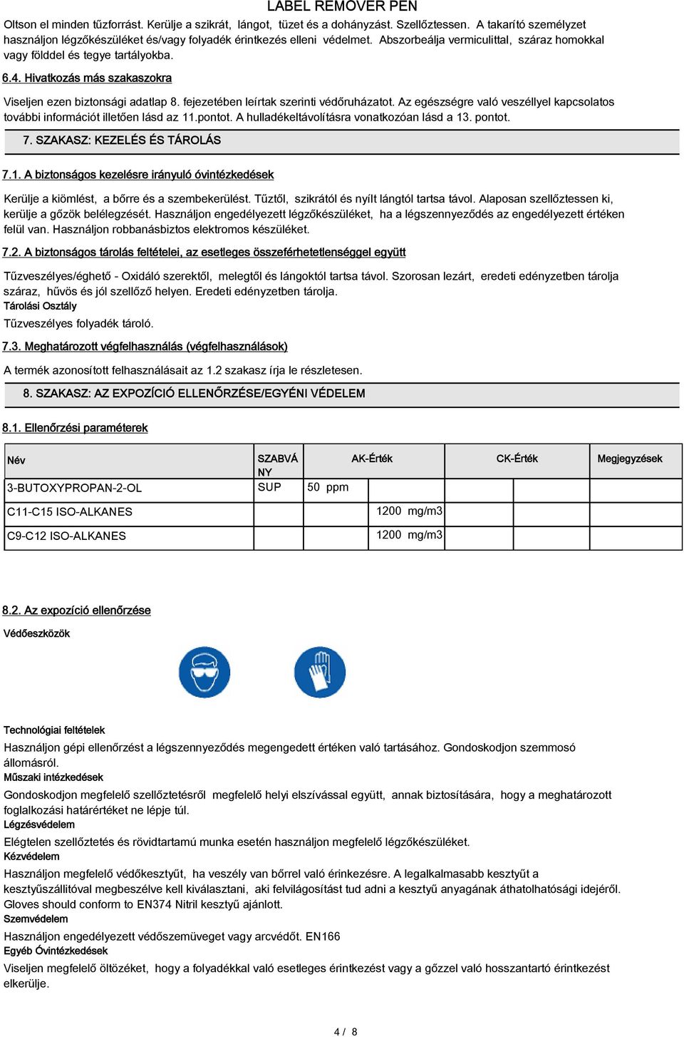 Az egészségre való veszéllyel kapcsolatos további információt illetően lásd az 11.pontot. A hulladékeltávolításra vonatkozóan lásd a 13. pontot. 7. SZAKASZ: KEZELÉS ÉS TÁROLÁS 7.1. A biztonságos kezelésre irányuló óvintézkedések Kerülje a kiömlést, a bőrre és a szembekerülést.