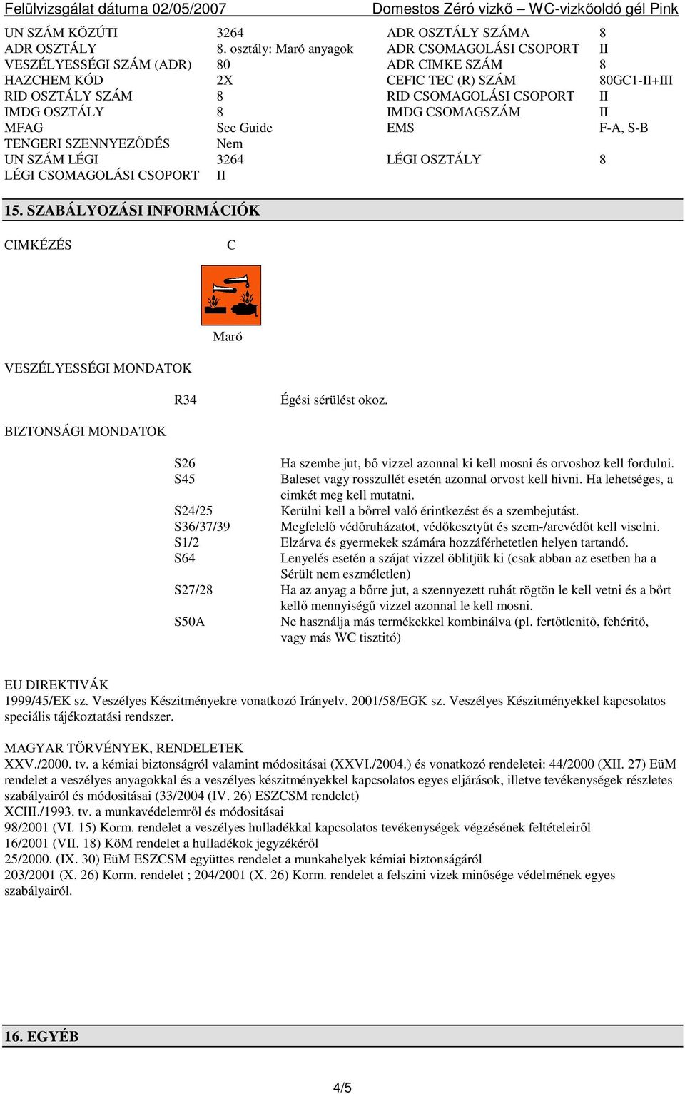 8 IMDG CSOMAGSZÁM II MFAG See Guide EMS F-A, S-B TENGERI SZENNYEZŐDÉS Nem UN SZÁM LÉGI 3264 LÉGI OSZTÁLY 8 LÉGI CSOMAGOLÁSI CSOPORT II 15.