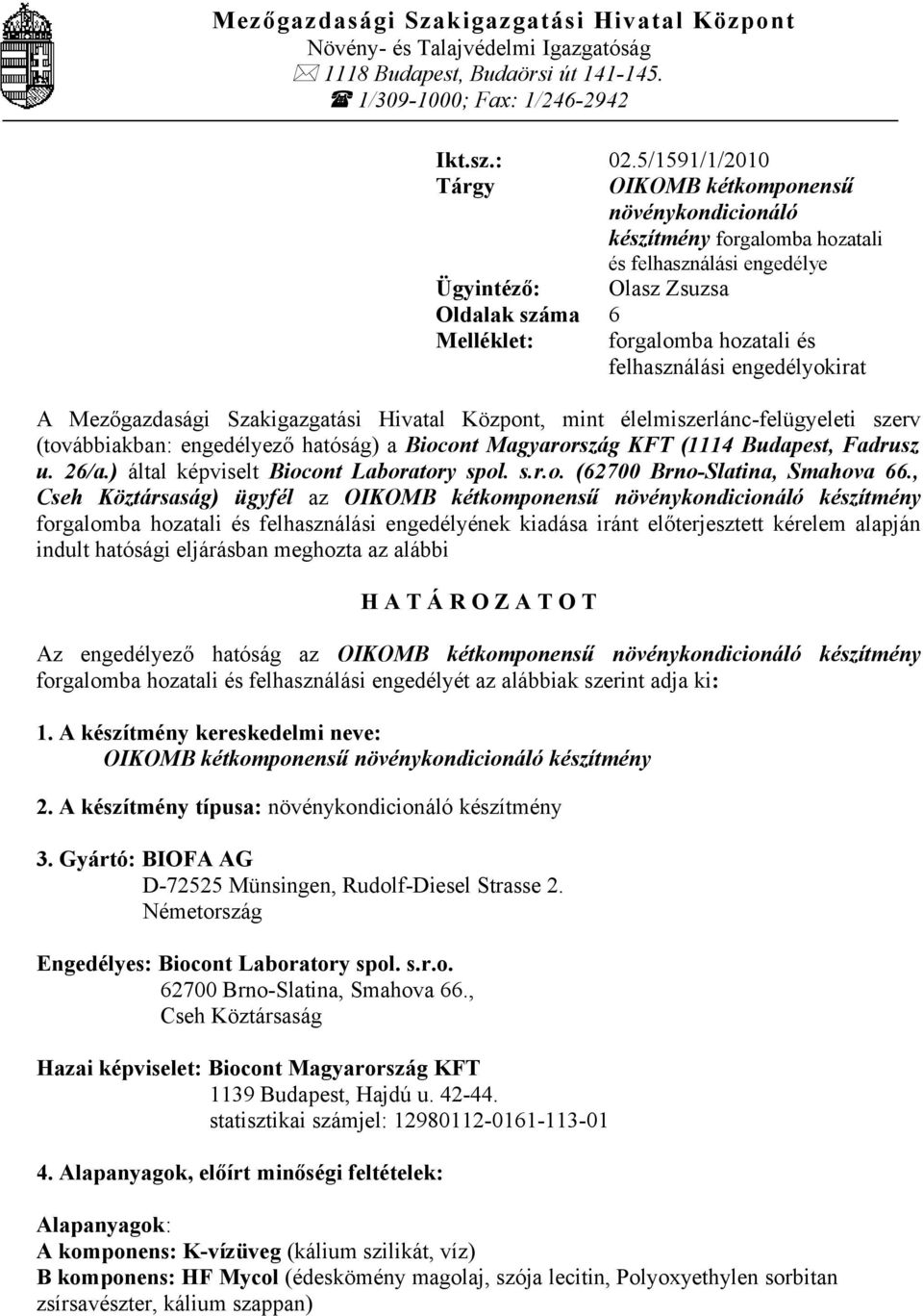 felhasználási engedélyokirat A Mezőgazdasági Szakigazgatási Hivatal Központ, mint élelmiszerlánc-felügyeleti szerv (továbbiakban: engedélyező hatóság) a Biocont Magyarország KFT (1114 Budapest,