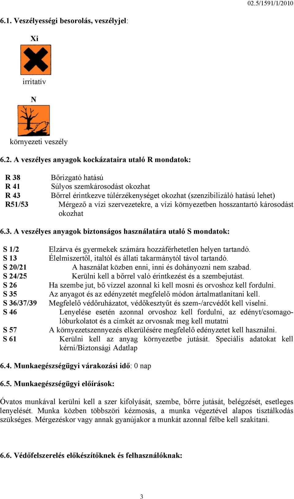 Mérgező a vízi szervezetekre, a vízi környezetben hosszantartó károsodást okozhat 6.3.