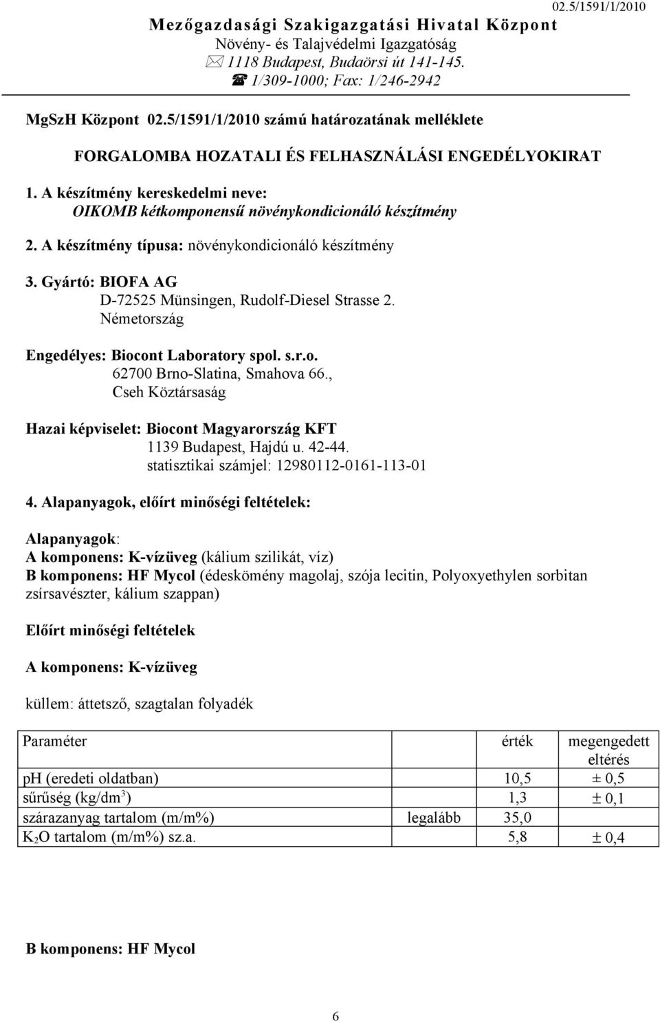 A készítmény típusa: növénykondicionáló készítmény 3. Gyártó: BIOFA AG D-72525 Münsingen, Rudolf-Diesel Strasse 2. Németország Engedélyes: Biocont Laboratory spol. s.r.o. 62700 Brno-Slatina, Smahova 66.