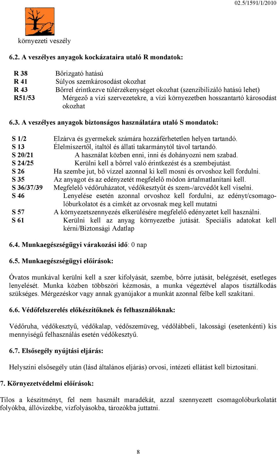 Mérgező a vízi szervezetekre, a vízi környezetben hosszantartó károsodást okozhat 6.3.