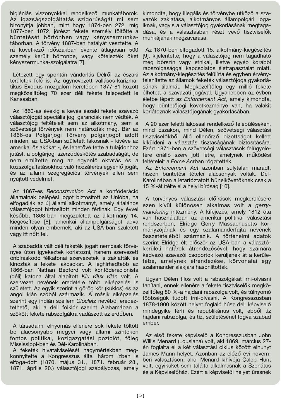 A törvény 1887-ben hatályát vesztette. A rá következő időszakban évente átlagosan 500 személy került börtönbe, vagy kötelezték őket kényszermunka-szolgálatra [7].