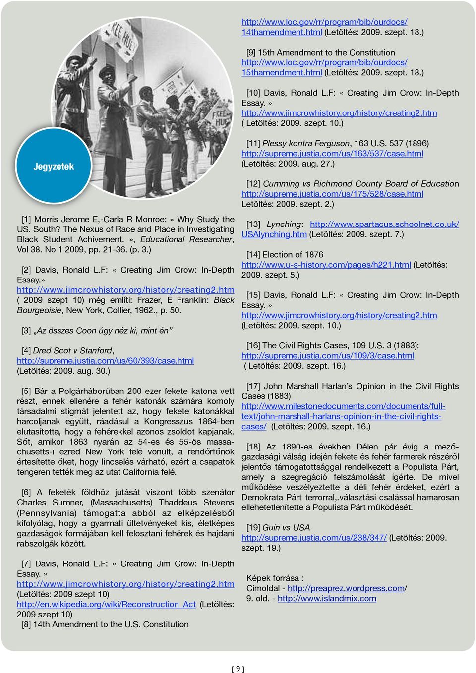 ) Jegyzetek [1] Morris Jerome E,-Carla R Monroe: «Why Study the US. South? The Nexus of Race and Place in Investigating Black Student Achivement.», Educational Researcher, Vol 38. No 1 2009, pp.
