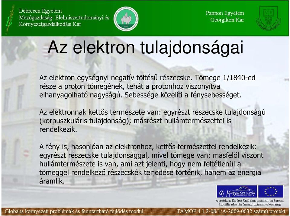 Az elektronnak kettıs természete van: egyrészt részecske tulajdonságú (korpuszkuláris tulajdonság); másrészt hullámtermészettel is rendelkezik.