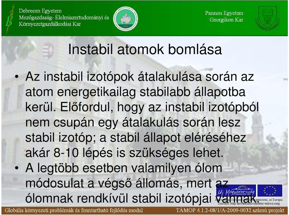 Elıfordul, hogy az instabil izotópból nem csupán egy átalakulás során lesz stabil izotóp; a