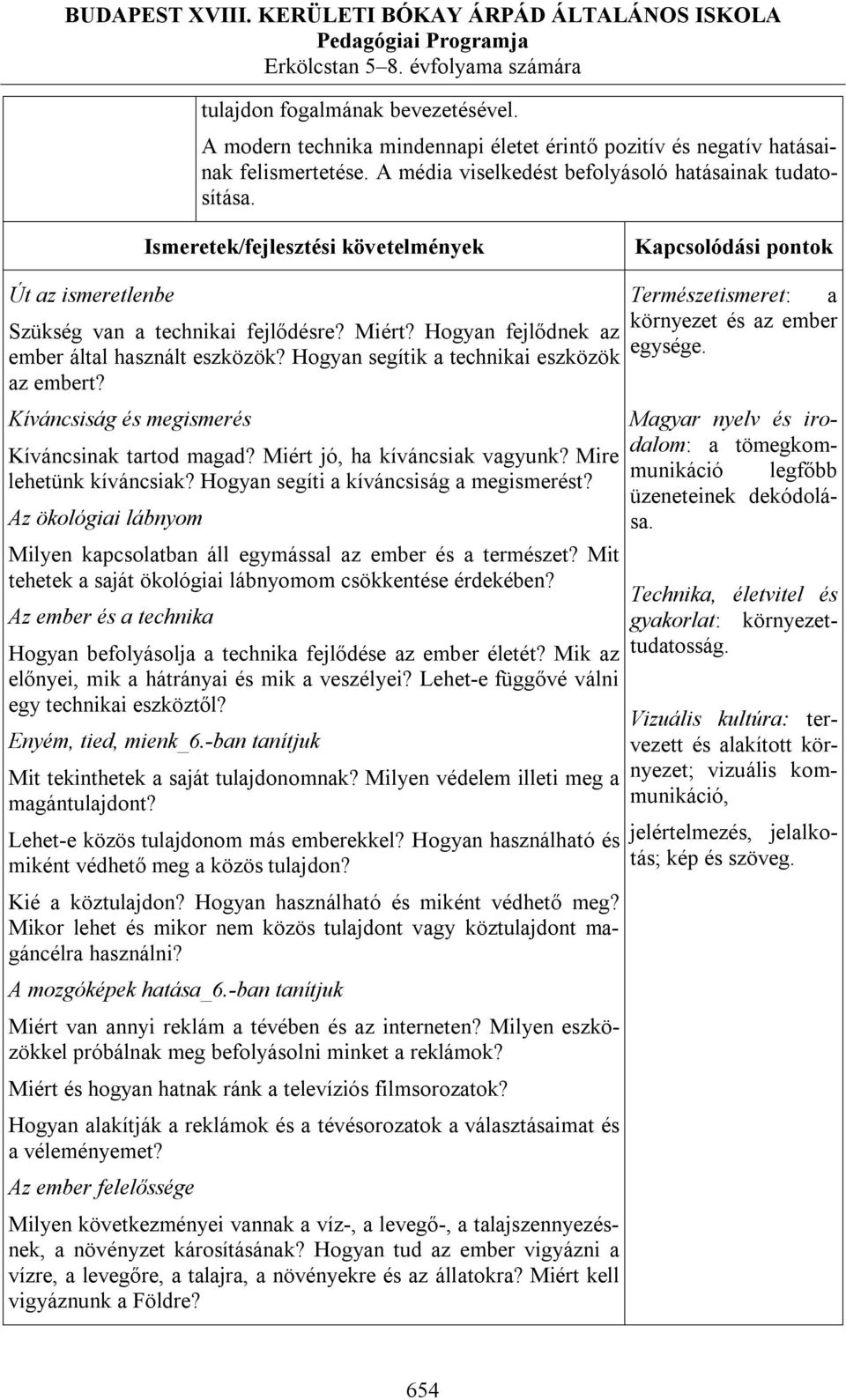 Kíváncsiság és megismerés Kíváncsinak tartod magad? Miért jó, ha kíváncsiak vagyunk? Mire lehetünk kíváncsiak? Hogyan segíti a kíváncsiság a megismerést?